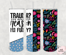 Load image into Gallery viewer, Trauma? You mean the reason I&#39;m funny? 20 ounce tumbler
