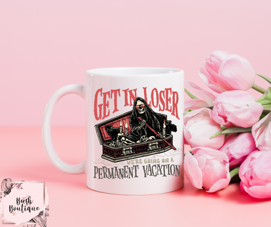 Get in losers we're going on a permanent vacation 11 oz mug