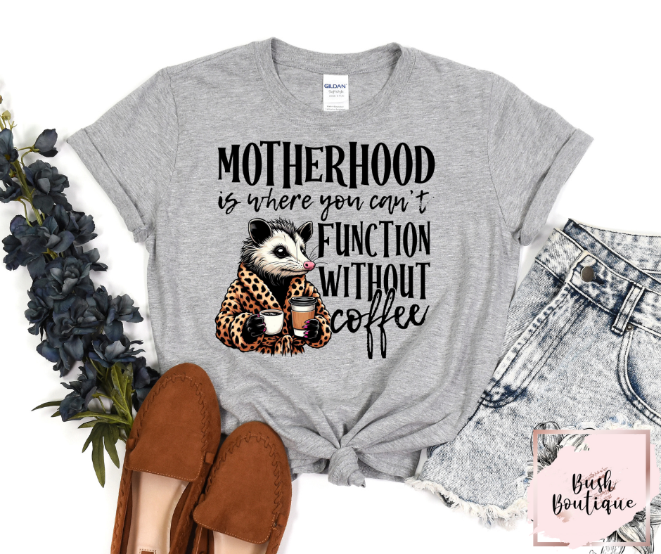 Motherhood is where you can't function without coffee