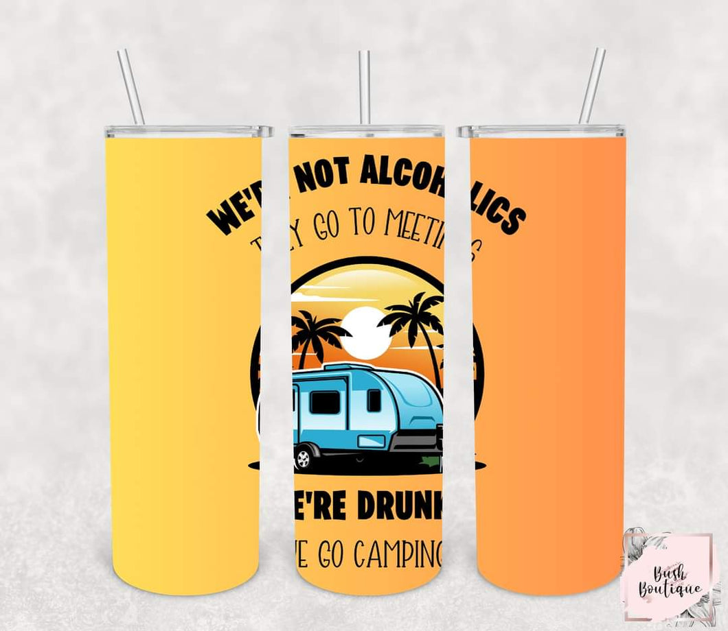 We're not alcoholics they go to meetings we're drunks we go camping 20 ounce tumblers