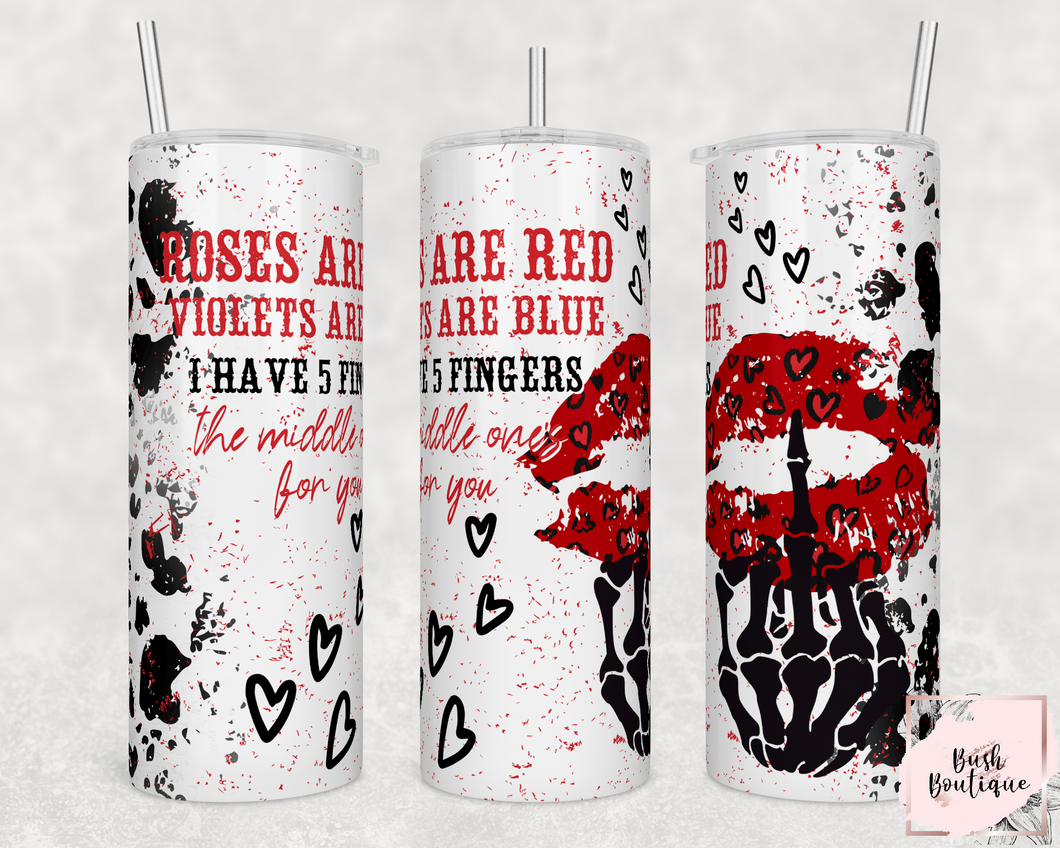 Roses are red Violets are blue I have 5 fingers The middle one's for you 20 ounce tumbler