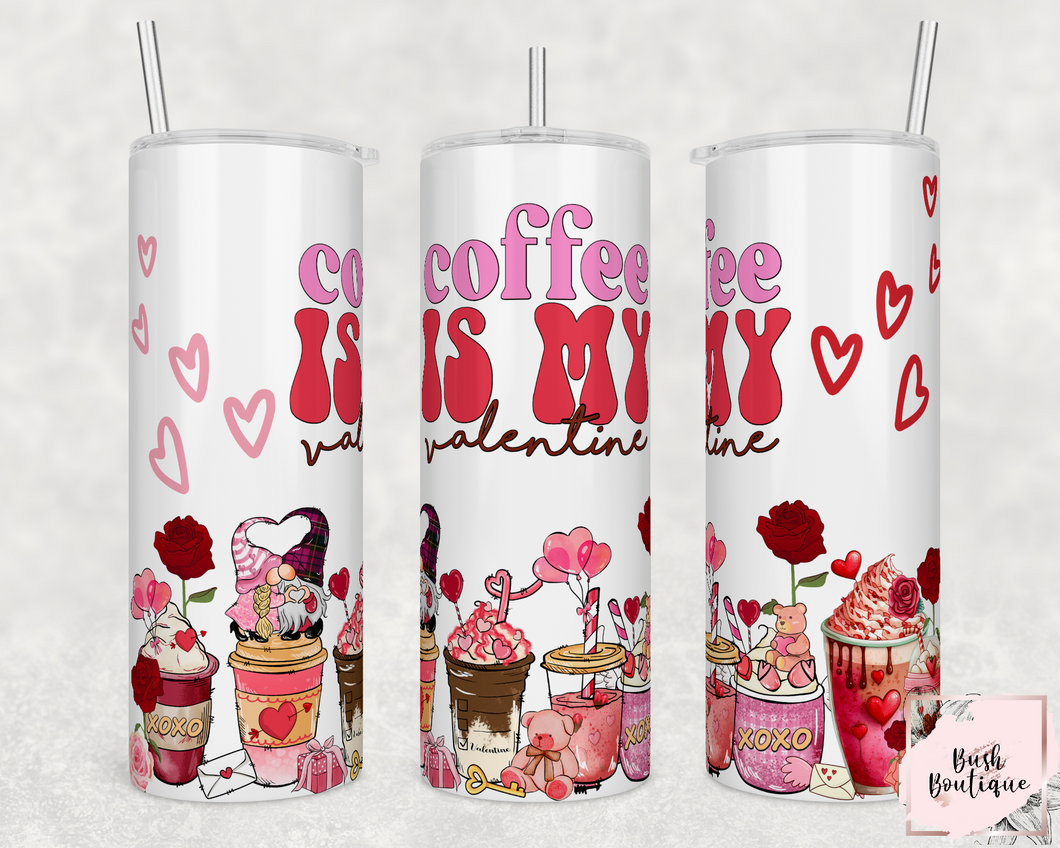 Coffee is my Valentine 20 ounce tumbler