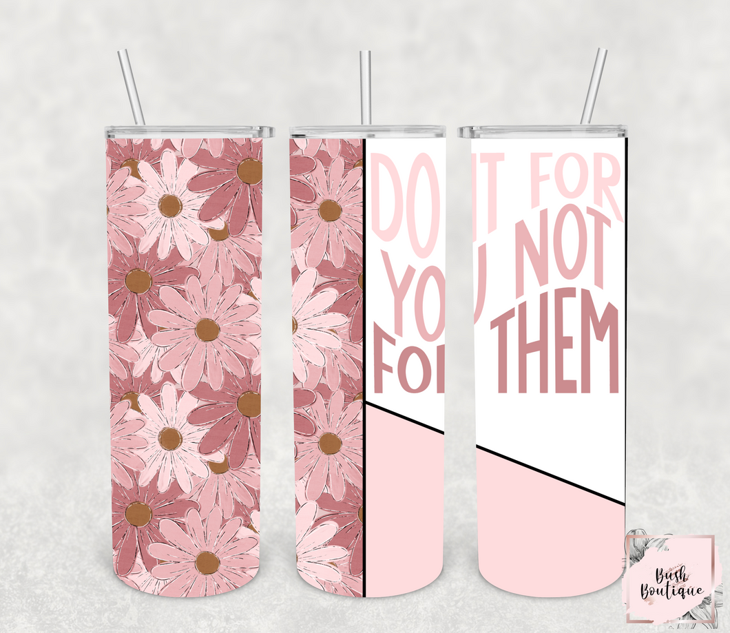 Do it for you not them 20 ounce tumbler