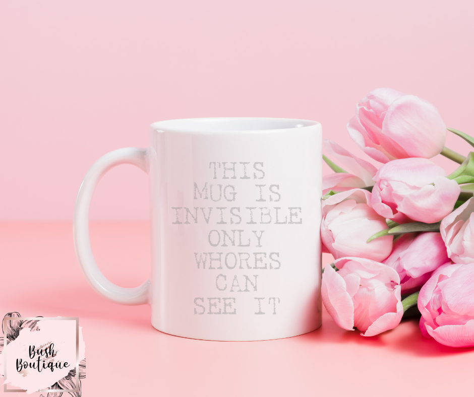 This mug is invisible only whores can see it 11 oz mug designs