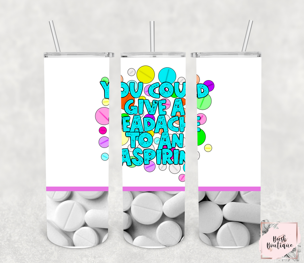 You could give a headache to an asprin 20 ounce tumbler